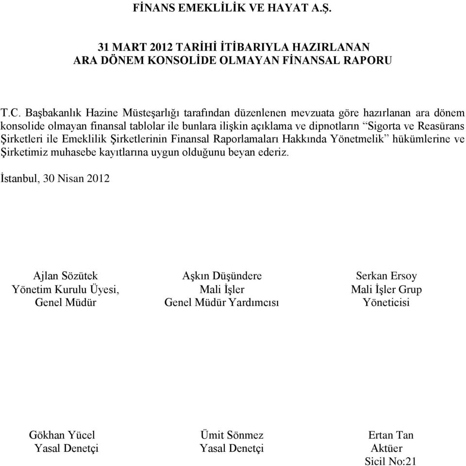 Sigorta ve Reasürans Şirketleri ile Emeklilik Şirketlerinin Finansal Raporlamaları Hakkında Yönetmelik hükümlerine ve Şirketimiz muhasebe kayıtlarına uygun olduğunu beyan