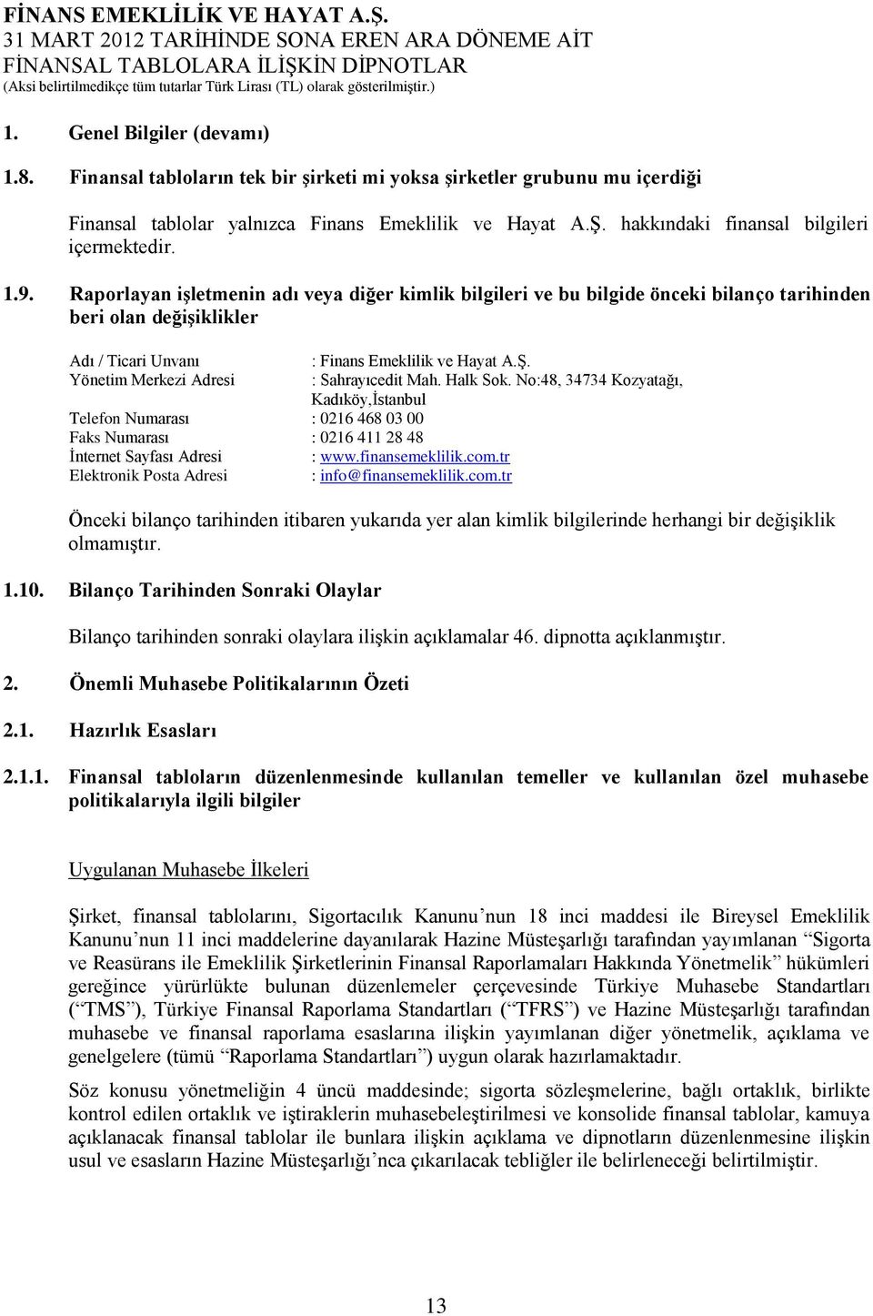 Raporlayan işletmenin adı veya diğer kimlik bilgileri ve bu bilgide önceki bilanço tarihinden beri olan değişiklikler Adı / Ticari Unvanı : Finans Emeklilik ve Hayat A.Ş.