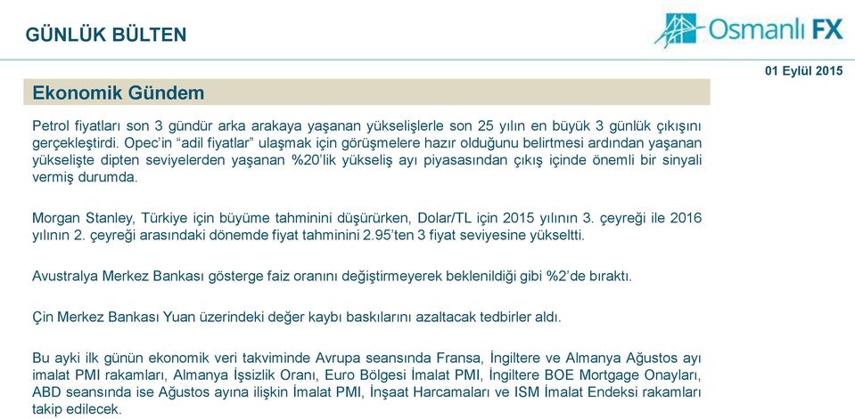vermiş durumda. Morgan Stanley, Türkiye için büyüme tahminini düşürürken, Dolar/TL için 2015 yılının 3. çeyreği ile 2016 yılının 2. çeyreği arasındaki dönemde fiyat tahminini 2.