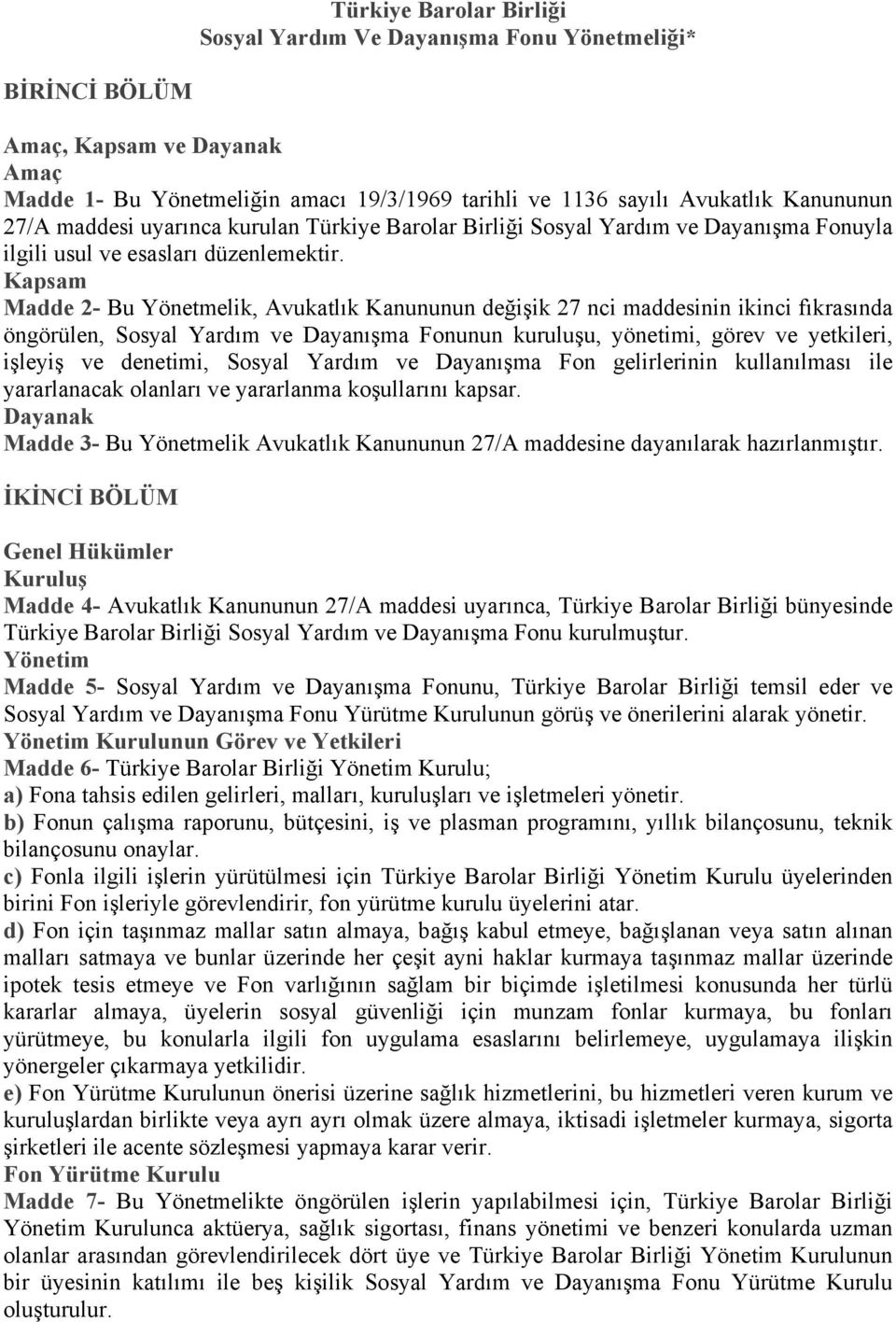 Kapsam Madde 2- Bu Yönetmelik, Avukatlık Kanununun değişik 27 nci maddesinin ikinci fıkrasında öngörülen, Sosyal Yardım ve Dayanışma Fonunun kuruluşu, yönetimi, görev ve yetkileri, işleyiş ve