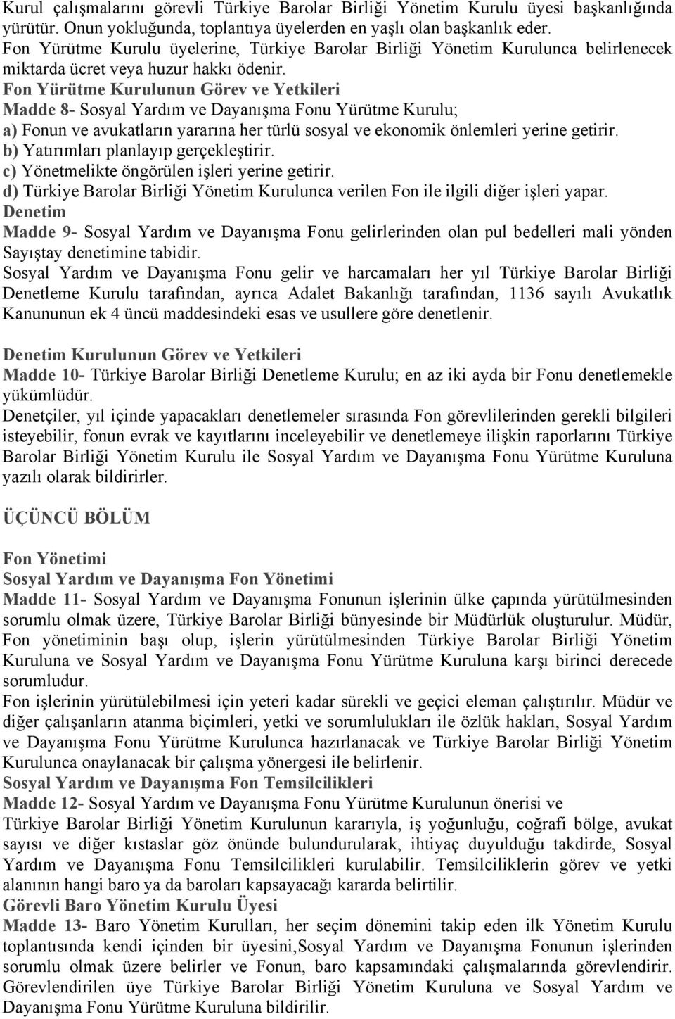 Fon Yürütme Kurulunun Görev ve Yetkileri Madde 8- Sosyal Yardım ve Dayanışma Fonu Yürütme Kurulu; a) Fonun ve avukatların yararına her türlü sosyal ve ekonomik önlemleri yerine getirir.