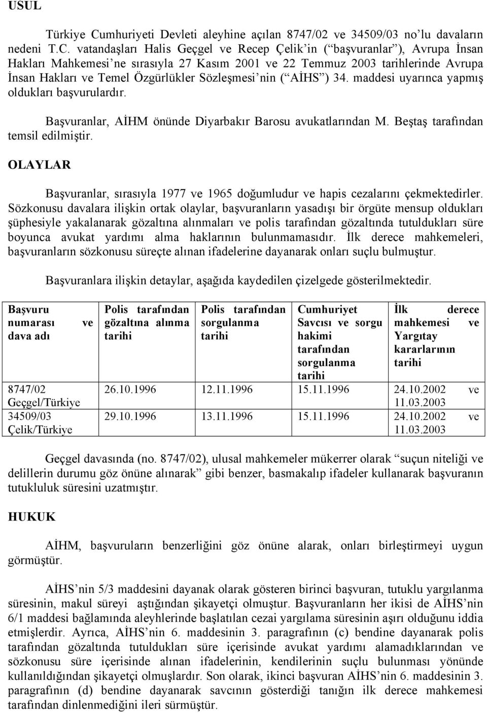 vatandaşları Halis Geçgel ve Recep Çelik in ( başvuranlar ), Avrupa İnsan Hakları Mahkemesi ne sırasıyla 27 Kasım 2001 ve 22 Temmuz 2003 tarihlerinde Avrupa İnsan Hakları ve Temel Özgürlükler