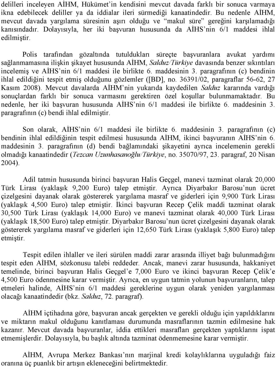 Polis tarafından gözaltında tutuldukları süreçte başvuranlara avukat yardımı sağlanmamasına ilişkin şikayet hususunda AİHM, Salduz/Türkiye davasında benzer sıkıntıları incelemiş ve AİHS nin 6/1