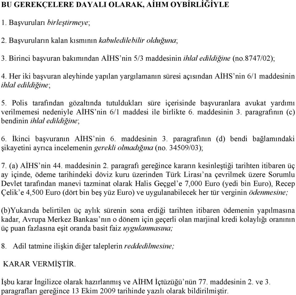 Polis tarafından gözaltında tutuldukları süre içerisinde başvuranlara avukat yardımı verilmemesi nedeniyle AİHS nin 6/1 maddesi ile birlikte 6. maddesinin 3.