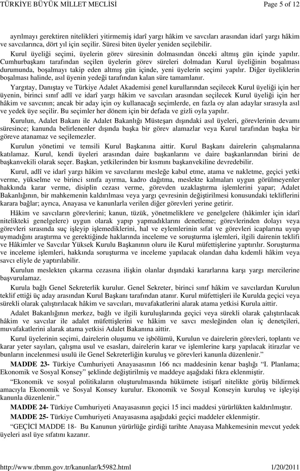 Cumhurbaşkanı tarafından seçilen üyelerin görev süreleri dolmadan Kurul üyeliğinin boşalması durumunda, boşalmayı takip eden altmış gün içinde, yeni üyelerin seçimi yapılır.