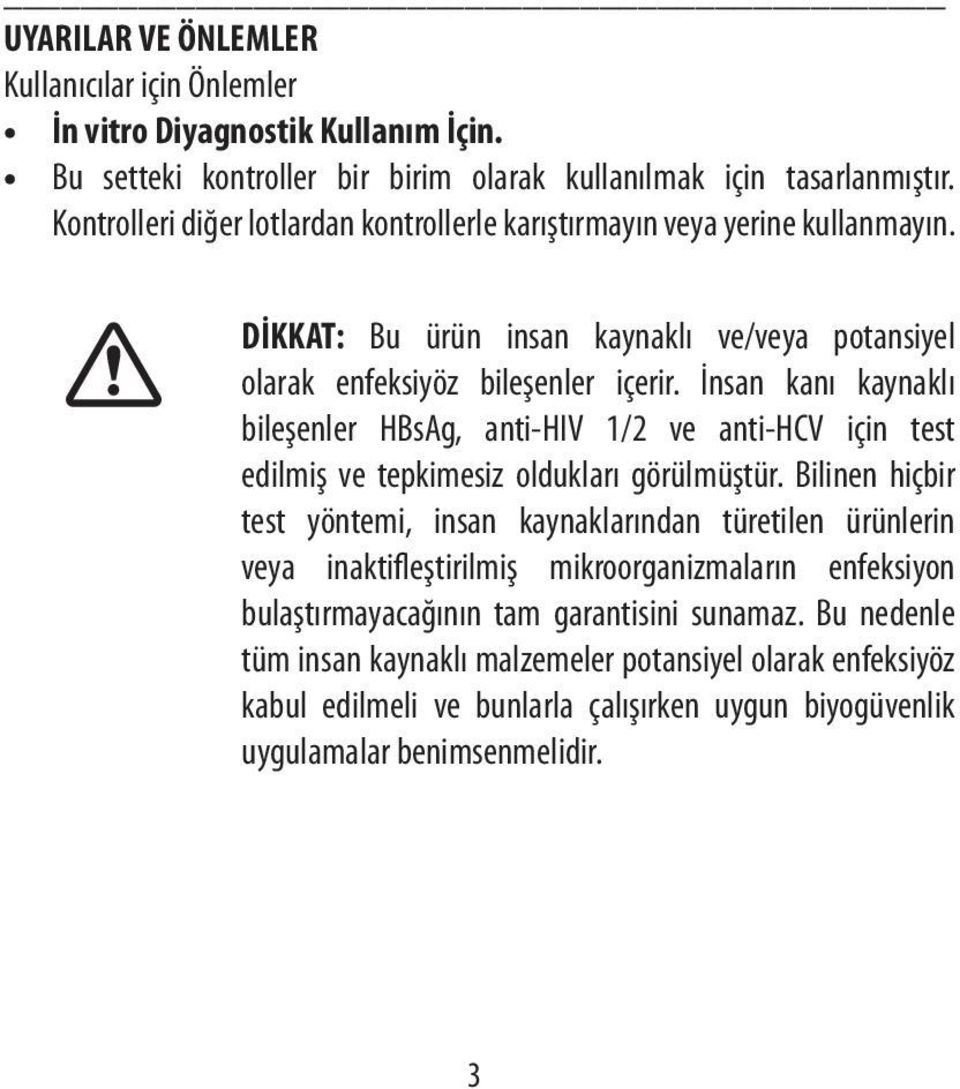 İnsan kanı kaynaklı bileşenler HBsAg, anti-hiv 1/2 ve anti-hcv için test edilmiş ve tepkimesiz oldukları görülmüştür.