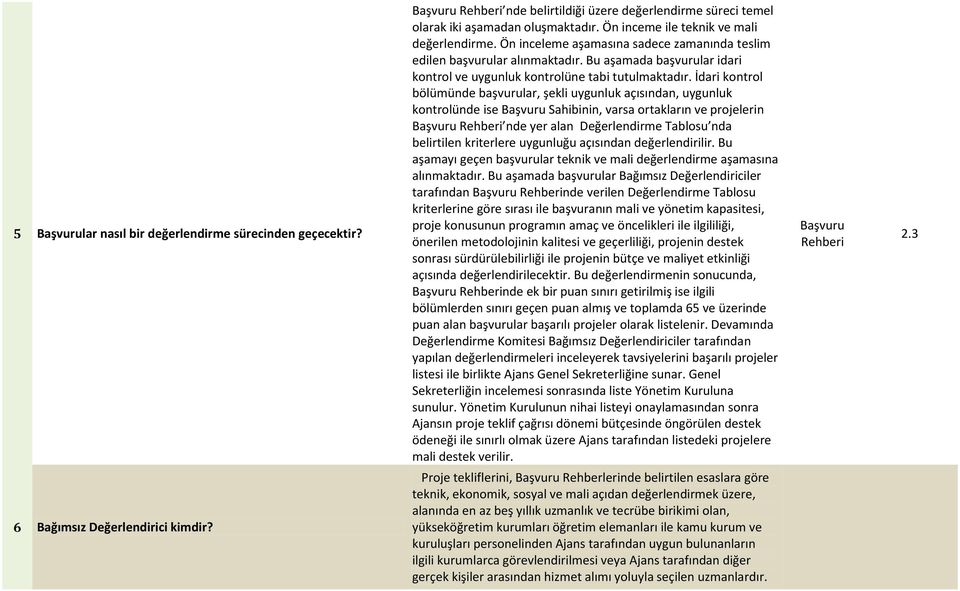 İdari kontrol bölümünde başvurular, şekli uygunluk açısından, uygunluk kontrolünde ise Sahibinin, varsa ortakların ve projelerin nde yer alan Değerlendirme Tablosu nda belirtilen kriterlere uygunluğu