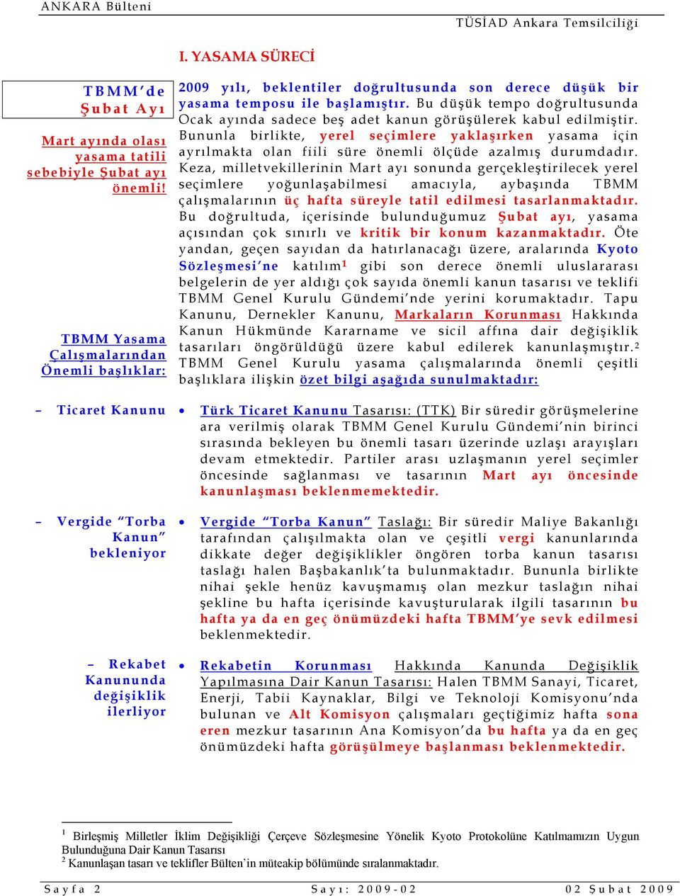 temposu ile başlamıştır. Bu düşük tempo doğrultusunda Ocak ayında sadece beş adet kanun görüşülerek kabul edilmiştir.