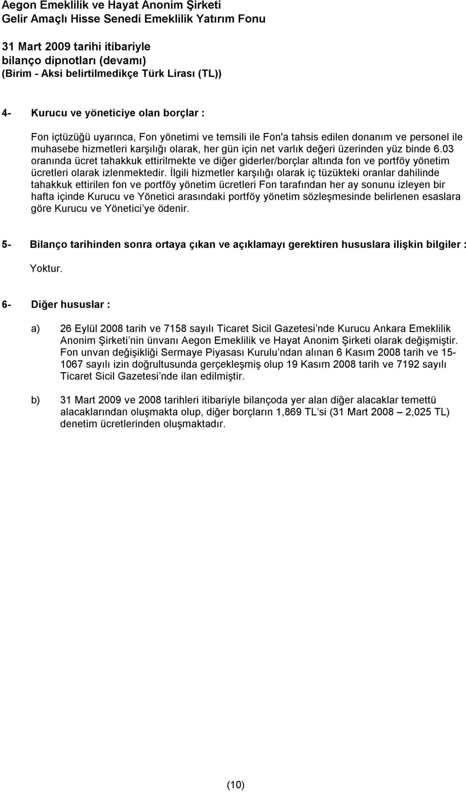 03 oranında ücret tahakkuk ettirilmekte ve diğer giderler/borçlar altında fon ve portföy yönetim ücretleri olarak izlenmektedir.