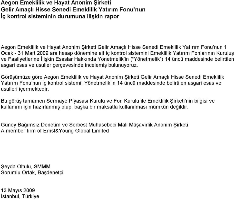 Görüşümüze göre Aegon Emeklilik ve Hayat Anonim Şirketi Gelir Amaçlı Hisse Senedi Emeklilik Yatırım Fonu nun iç kontrol sistemi, Yönetmelik in 14 üncü maddesinde belirtilen asgari esas ve usulleri