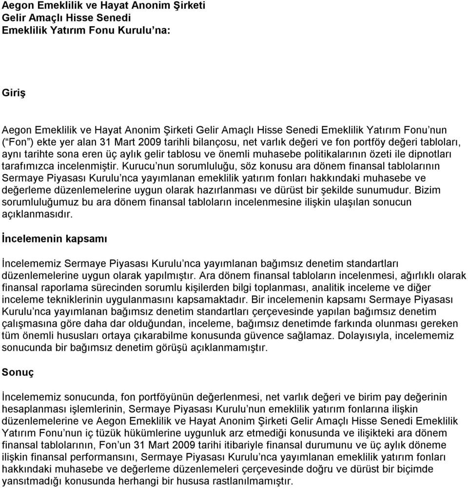 Kurucu nun sorumluluğu, söz konusu ara dönem finansal tablolarının Sermaye Piyasası Kurulu nca yayımlanan emeklilik yatırım fonları hakkındaki muhasebe ve değerleme düzenlemelerine uygun olarak