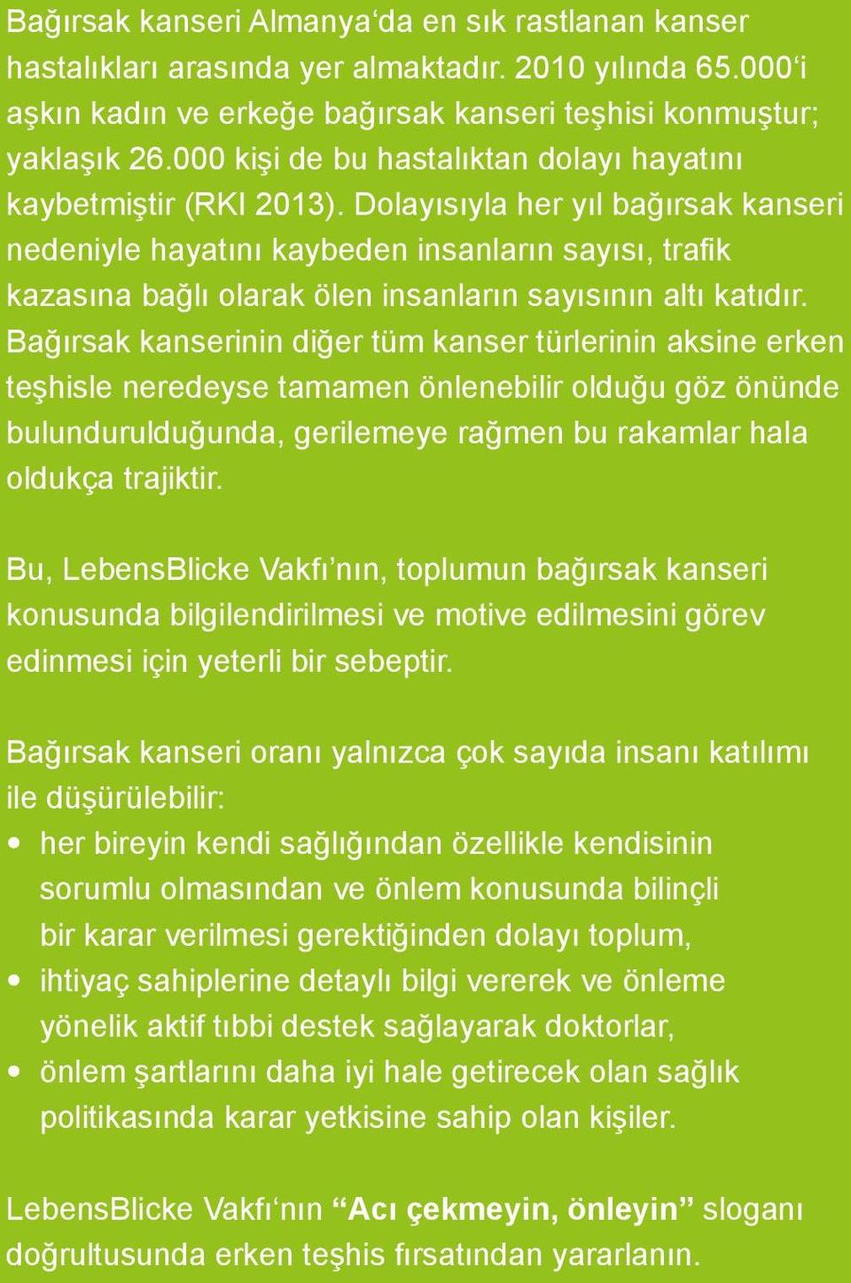 Dolayısıyla her yıl bağırsak kanseri nedeniyle hayatını kaybeden insanların sayısı, trafik kazasına bağlı olarak ölen insanların sayısının altı katıdır.