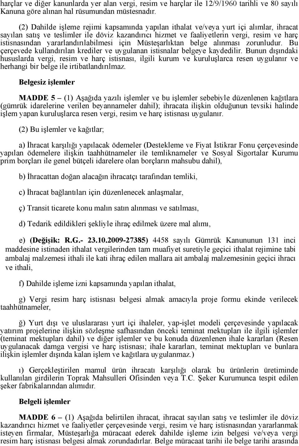 yararlandırılabilmesi için Müsteşarlıktan belge alınması zorunludur. Bu çerçevede kullandırılan krediler ve uygulanan istisnalar belgeye kaydedilir.