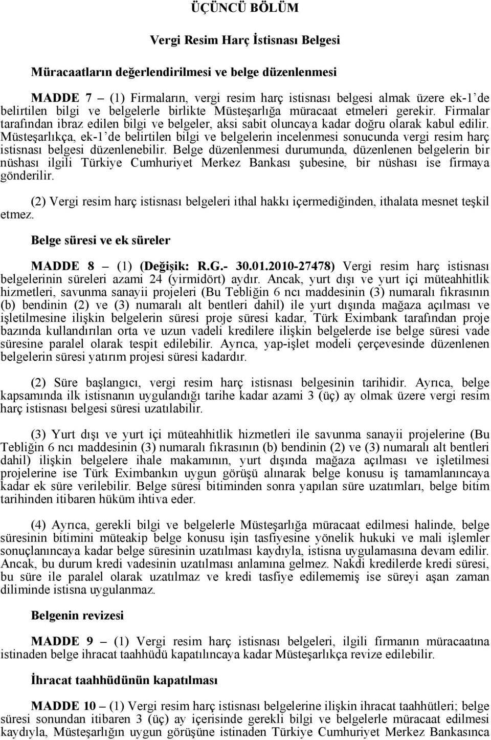 Müsteşarlıkça, ek-1 de belirtilen bilgi ve belgelerin incelenmesi sonucunda vergi resim harç istisnası belgesi düzenlenebilir.