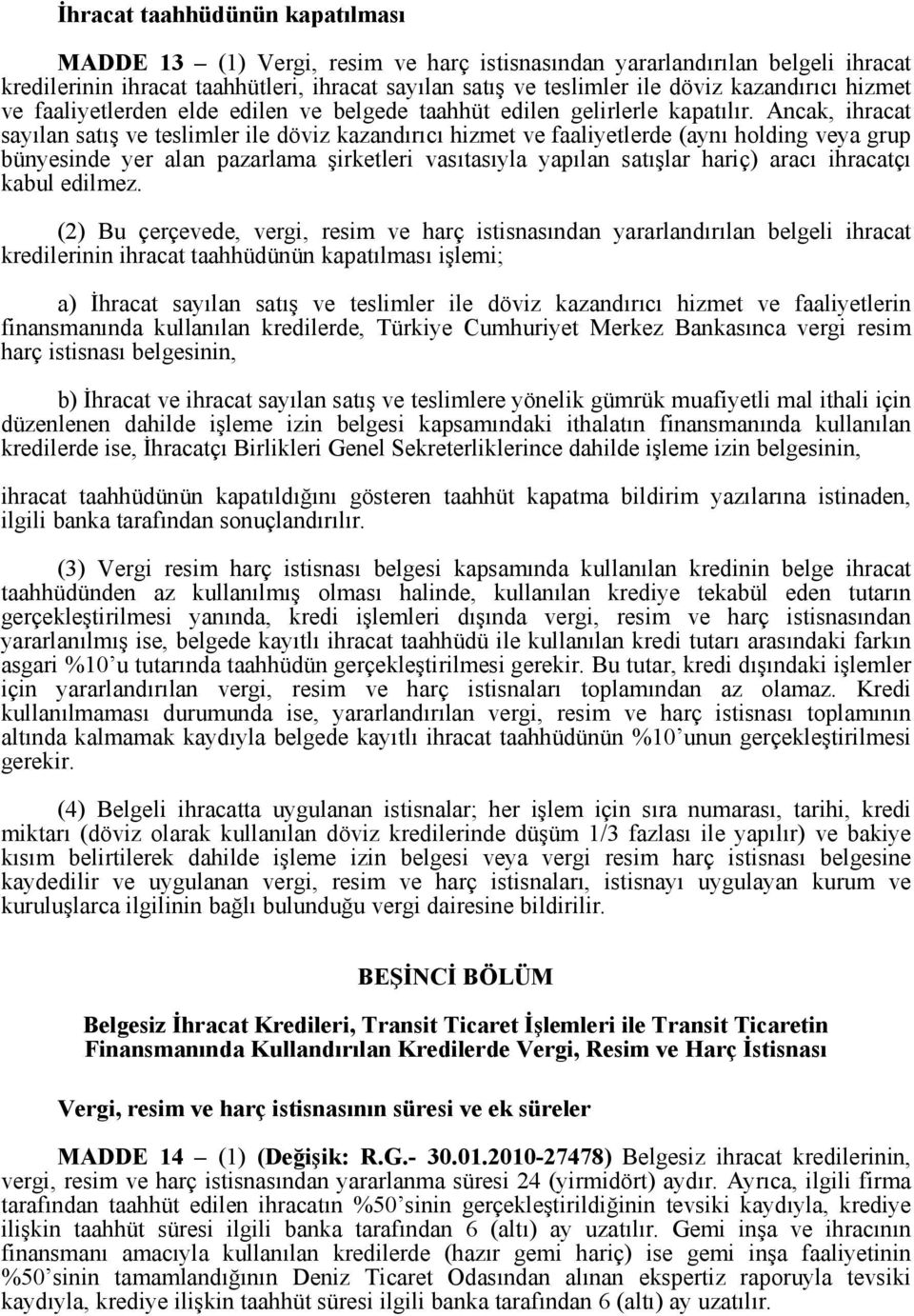 Ancak, ihracat sayılan satış ve teslimler ile döviz kazandırıcı hizmet ve faaliyetlerde (aynı holding veya grup bünyesinde yer alan pazarlama şirketleri vasıtasıyla yapılan satışlar hariç) aracı