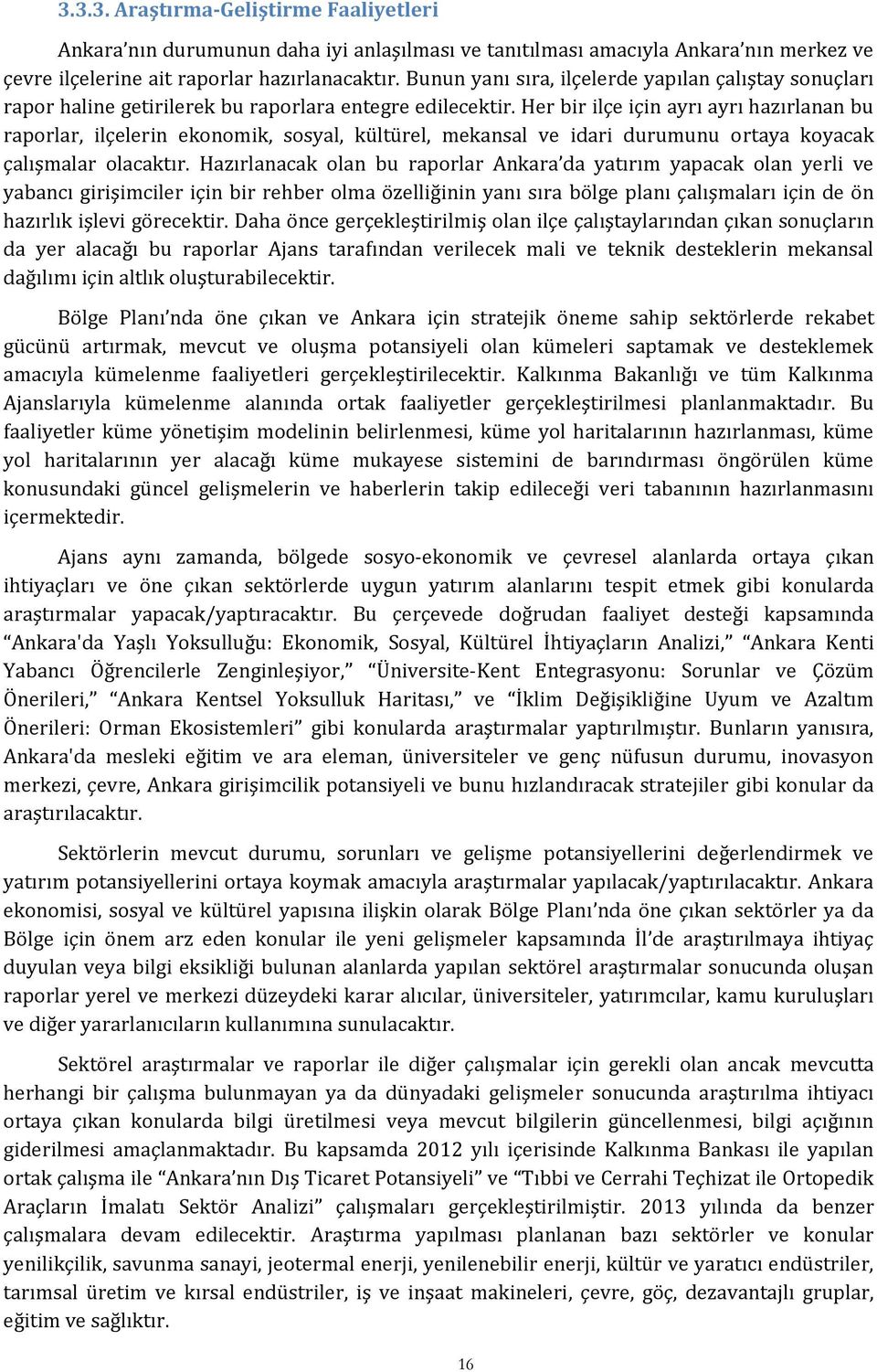 Her bir ilçe için ayrı ayrı hazırlanan bu raporlar, ilçelerin ekonomik, sosyal, kültürel, mekansal ve idari durumunu ortaya koyacak çalışmalar olacaktır.