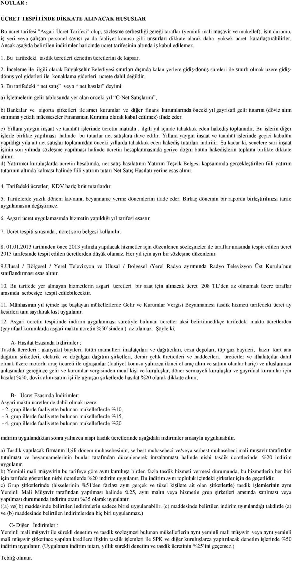 Ancak aşağıda belirtilen indirimler haricinde ücret tarifesinin altında iş kabul edilemez. 1. Bu tarifedeki tasdik ücretleri denetim ücretlerini de kapsar. 2.