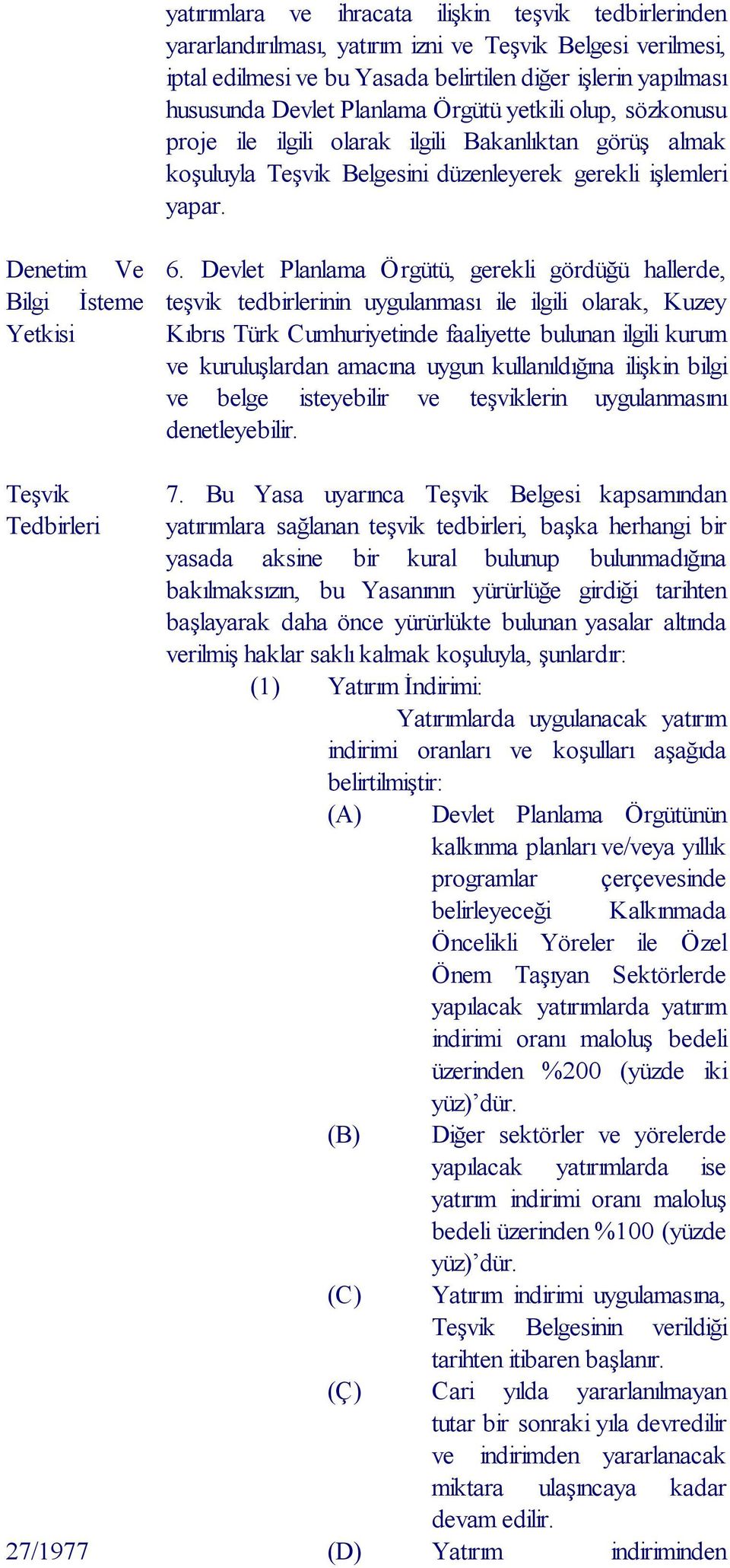 Devlet Planlama Örgütü, gerekli gördüğü hallerde, teşvik tedbirlerinin uygulanması ile ilgili olarak, Kuzey Kıbrıs Türk Cumhuriyetinde faaliyette bulunan ilgili kurum ve kuruluşlardan amacına uygun