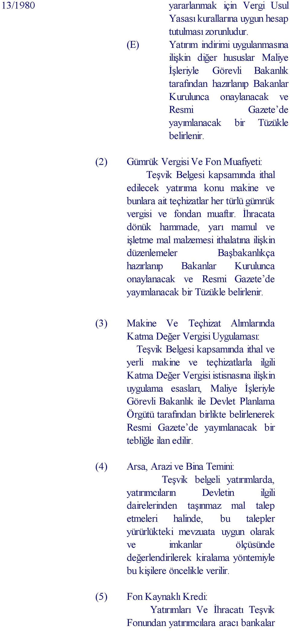 (2) Gümrük Vergisi Ve Fon Muafiyeti: Teşvik Belgesi kapsamında ithal edilecek yatırıma konu makine ve bunlara ait teçhizatlar her türlü gümrük vergisi ve fondan muaftır.