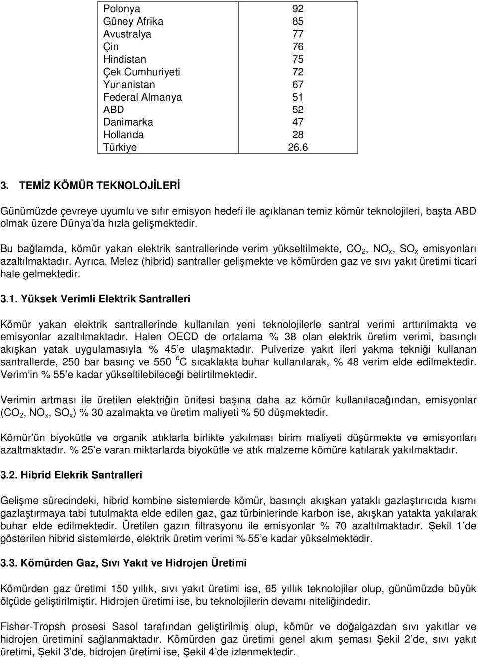 Bu bağlamda, kömür yakan elektrik santrallerinde verim yükseltilmekte, CO 2, NO x, SO x emisyonları azaltılmaktadır.