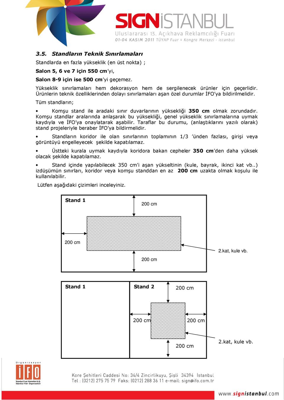 Tüm standların; Komşu stand ile aradaki sınır duvarlarının yüksekliği 350 cm olmak zorundadır.