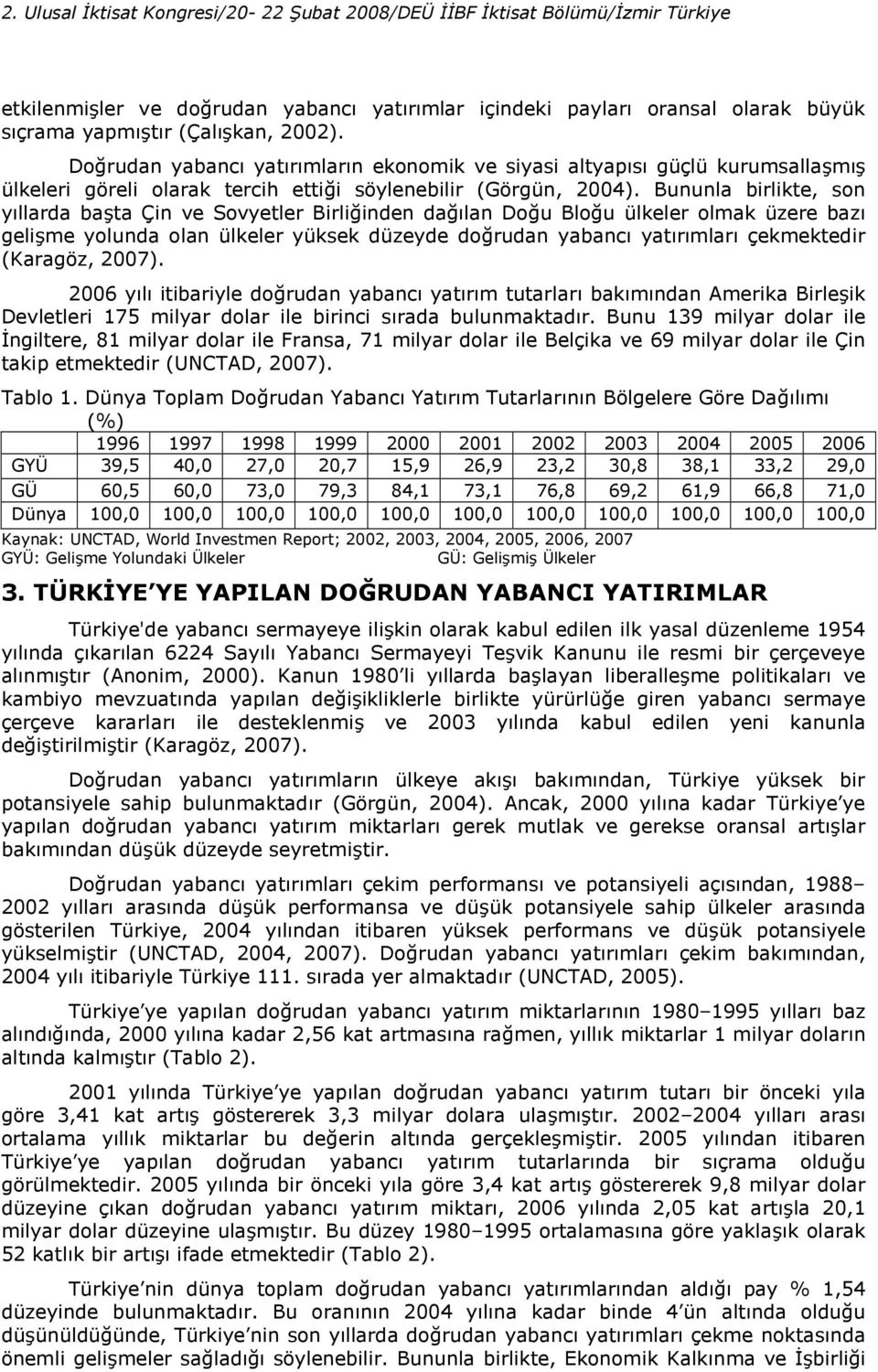 Bununla birlikte, son yllarda bata Çin ve Sovyetler Birli inden da lan Do u Blo u ülkeler olmak üzere baz gelime yolunda olan ülkeler yüksek düzeyde do rudan yabanc yatrmlar çekmektedir (Karagöz,