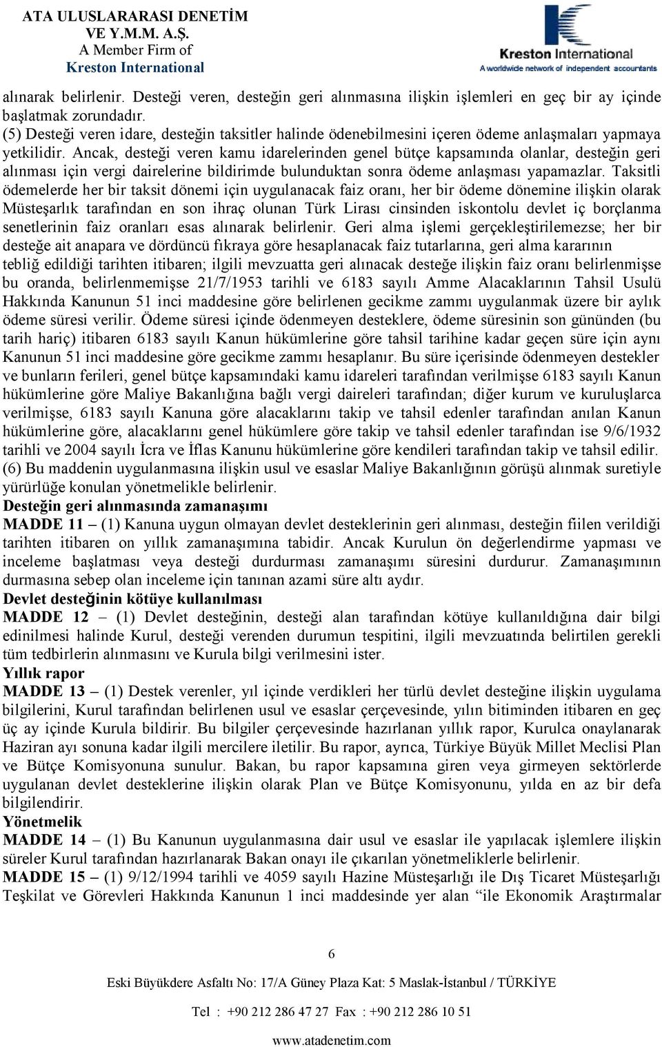 Ancak, desteği veren kamu idarelerinden genel bütçe kapsamında olanlar, desteğin geri alınması için vergi dairelerine bildirimde bulunduktan sonra ödeme anlaşması yapamazlar.