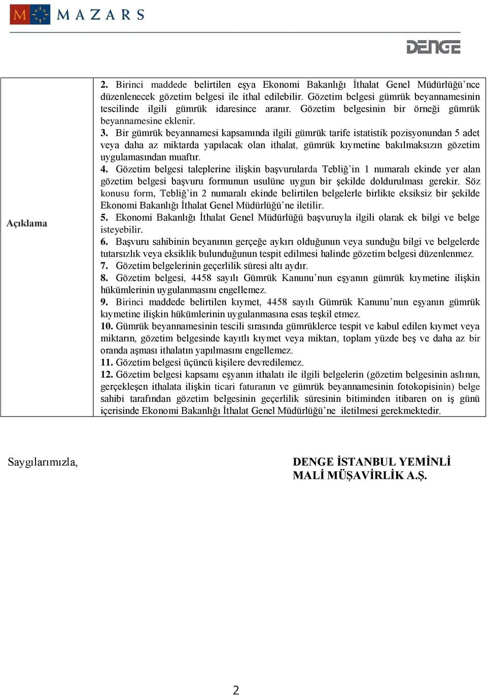 Bir gümrük beyannamesi kapsamında ilgili gümrük tarife istatistik pozisyonundan 5 adet veya daha az miktarda yapılacak olan ithalat, gümrük kıymetine bakılmaksızın gözetim uygulamasından muaftır. 4.