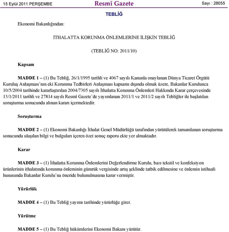 sayılı İthalatta Korunma Önlemleri Hakkında Karar çerçevesinde 13/1/2011 tarihli ve 27814 sayılı Resmî Gazete de yayımlanan 2011/1 ve 2011/2 sayılı Tebliğler ile başlatılan soruşturma sonucunda