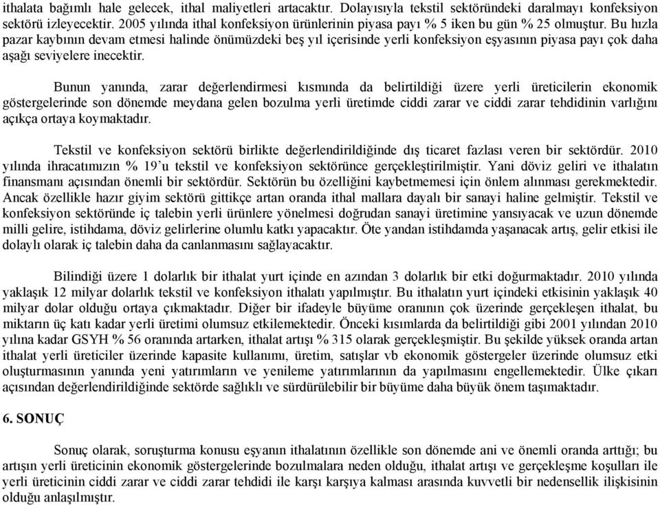 Bu hızla pazar kaybının devam etmesi halinde önümüzdeki beş yıl içerisinde yerli konfeksiyon eşyasının piyasa payı çok daha aşağı seviyelere inecektir.