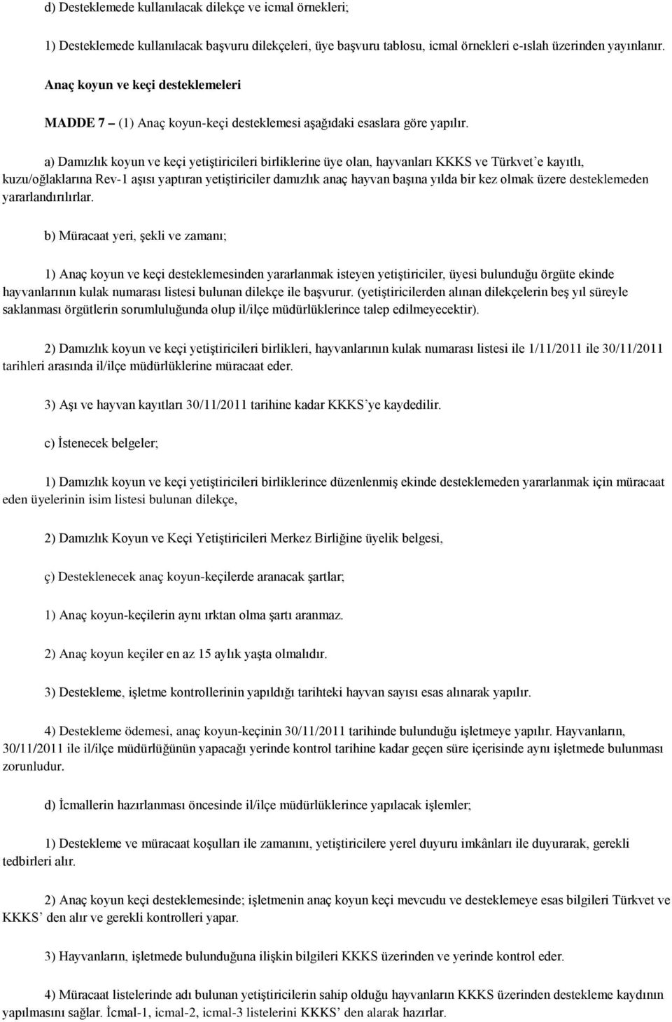 a) Damızlık koyun ve keçi yetiştiricileri birliklerine üye olan, hayvanları KKKS ve Türkvet e kayıtlı, kuzu/oğlaklarına Rev-1 aşısı yaptıran yetiştiriciler damızlık anaç hayvan başına yılda bir kez