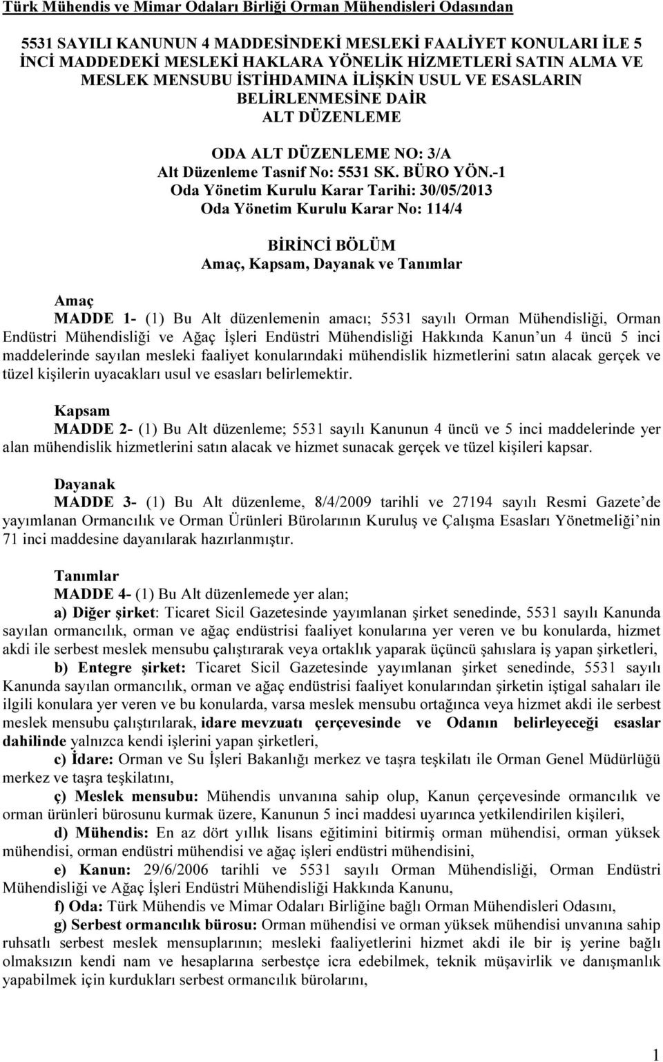 -1 Oda Yönetim Kurulu Karar Tarihi: 30/05/2013 Oda Yönetim Kurulu Karar No: 114/4 BİRİNCİ BÖLÜM Amaç, Kapsam, Dayanak ve Tanımlar Amaç MADDE 1- (1) Bu Alt düzenlemenin amacı; 5531 sayılı Orman