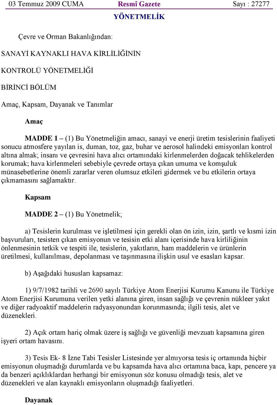 çevresini hava alıcı ortamındaki kirlenmelerden doğacak tehlikelerden korumak; hava kirlenmeleri sebebiyle çevrede ortaya çıkan umuma ve komşuluk münasebetlerine önemli zararlar veren olumsuz