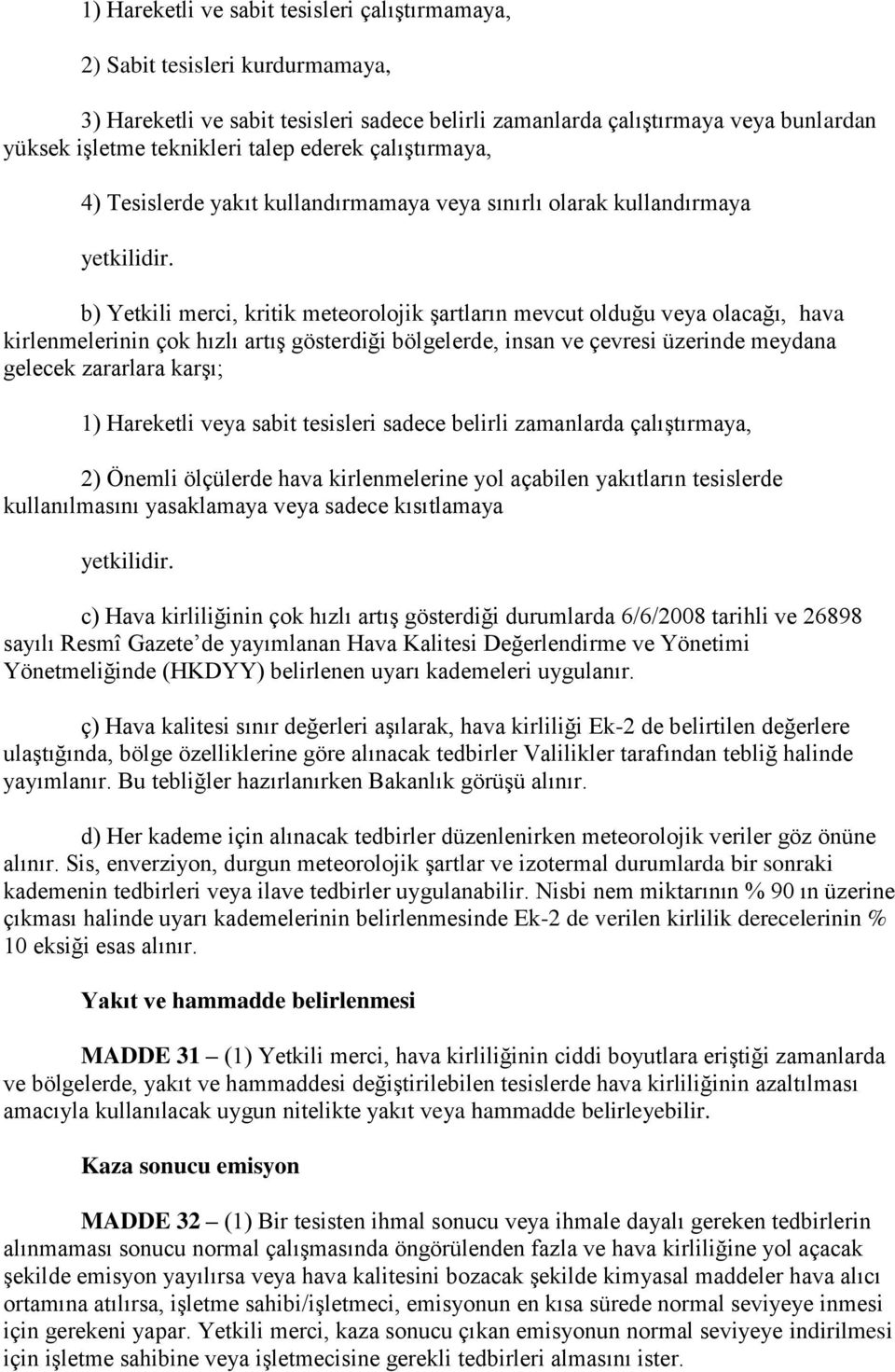 b) Yetkili merci, kritik meteorolojik şartların mevcut olduğu veya olacağı, hava kirlenmelerinin çok hızlı artış gösterdiği bölgelerde, insan ve çevresi üzerinde meydana gelecek zararlara karşı; 1)