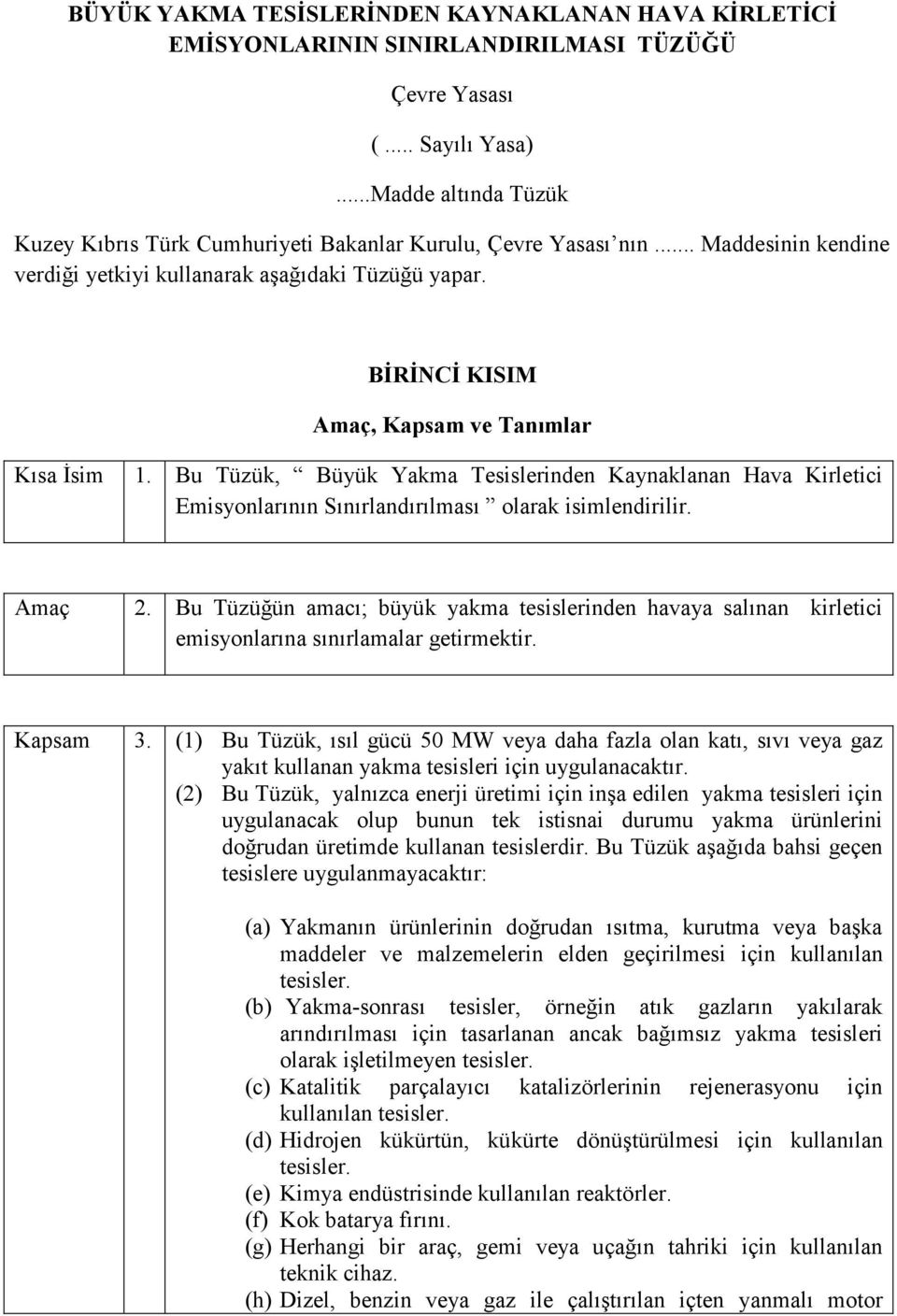 BĐRĐNCĐ KISIM Amaç, Kapsam ve Tanımlar Kısa Đsim 1. Bu Tüzük, Büyük Yakma Tesislerinden Kaynaklanan Hava Kirletici Emisyonlarının Sınırlandırılması olarak isimlendirilir. Amaç 2.