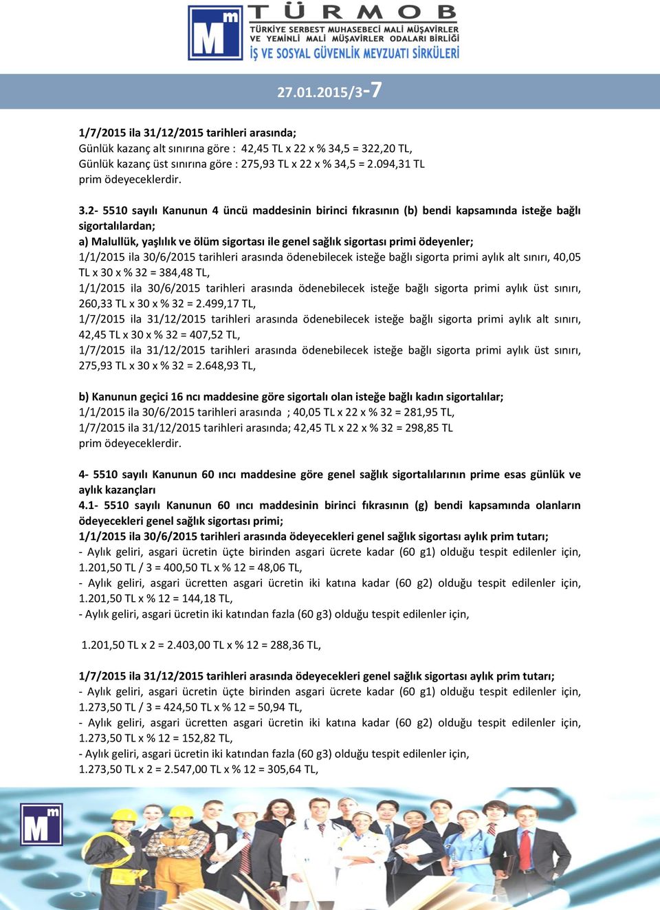 2-5510 sayılı Kanunun 4 üncü maddesinin birinci fıkrasının (b) bendi kapsamında isteğe bağlı sigortalılardan; a) Malullük, yaşlılık ve ölüm sigortası ile genel sağlık sigortası primi ödeyenler;