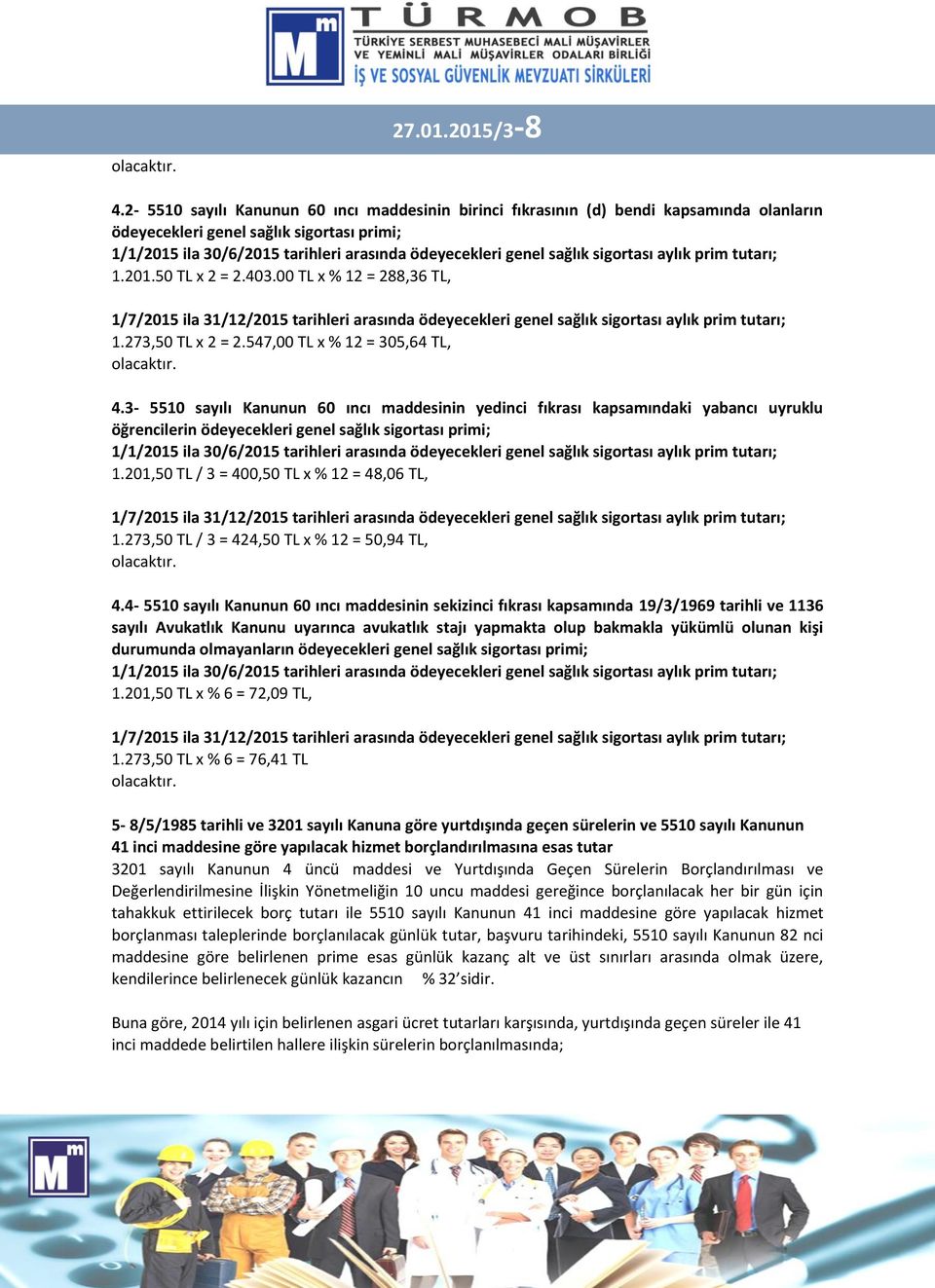 sağlık sigortası aylık prim tutarı; 1.201.50 TL x 2 = 2.403.00 TL x % 12 = 288,36 TL, 1/7/2015 ila 31/12/2015 tarihleri arasında ödeyecekleri genel sağlık sigortası aylık prim tutarı; 1.