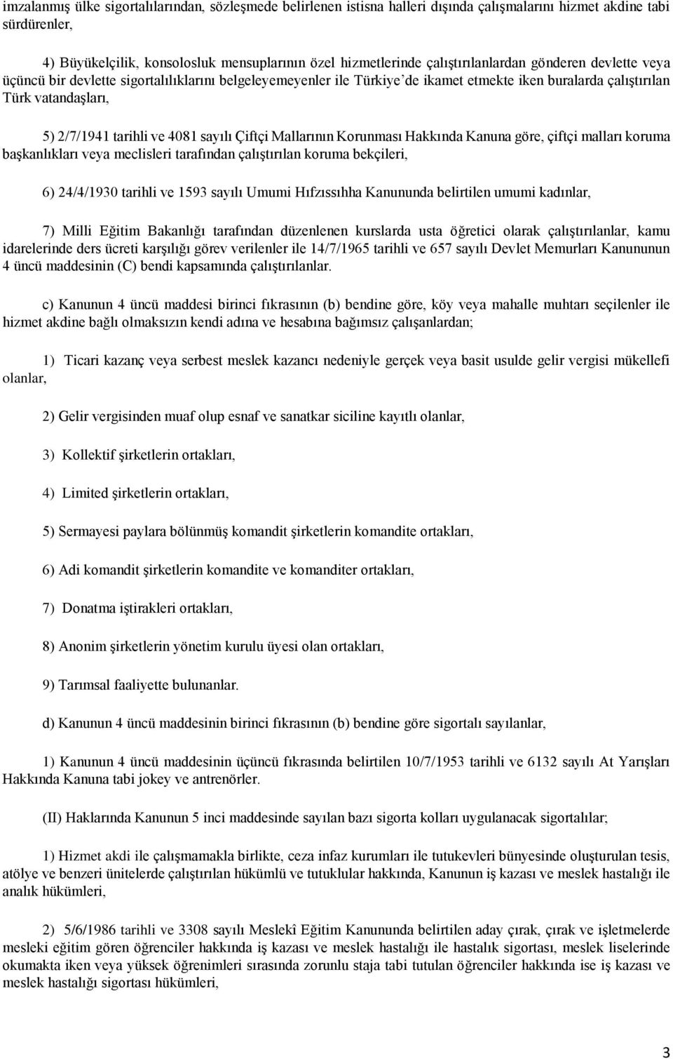 4081 sayılı Çiftçi Mallarının Korunması Hakkında Kanuna göre, çiftçi malları koruma başkanlıkları veya meclisleri tarafından çalıştırılan koruma bekçileri, 6) 24/4/1930 tarihli ve 1593 sayılı Umumi