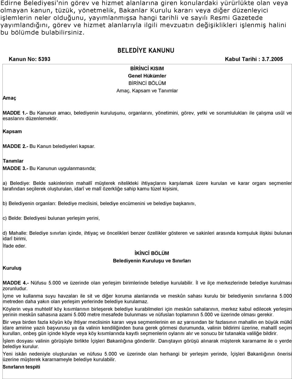 BELEDİYE KANUNU Kanun No: 5393 Kabul Tarihi : 3.7.2005 Amaç BİRİNCİ KISIM Genel Hükümler BİRİNCİ BÖLÜM Amaç, Kapsam ve Tanımlar MADDE 1.