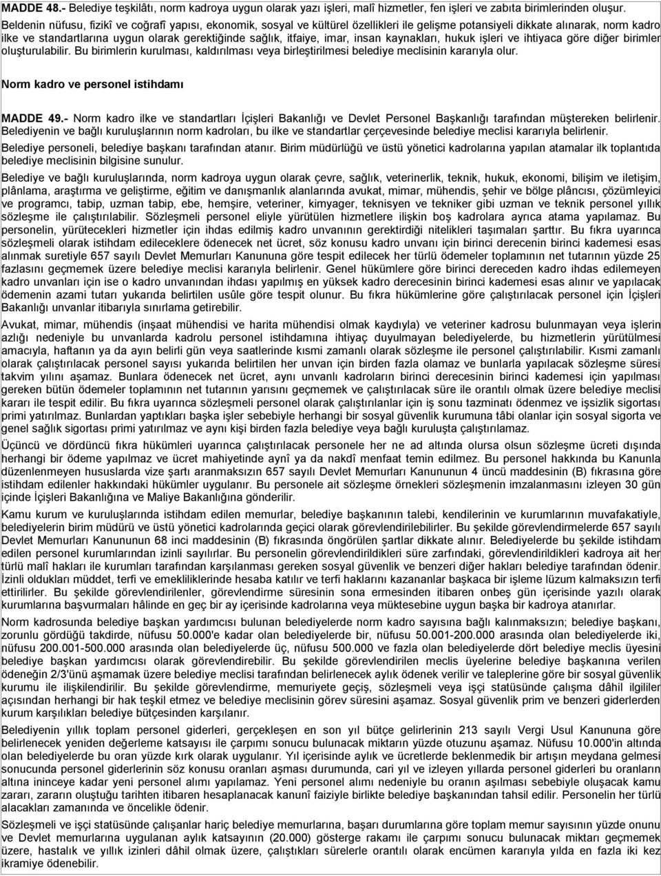 itfaiye, imar, insan kaynakları, hukuk işleri ve ihtiyaca göre diğer birimler oluşturulabilir. Bu birimlerin kurulması, kaldırılması veya birleştirilmesi belediye meclisinin kararıyla olur.