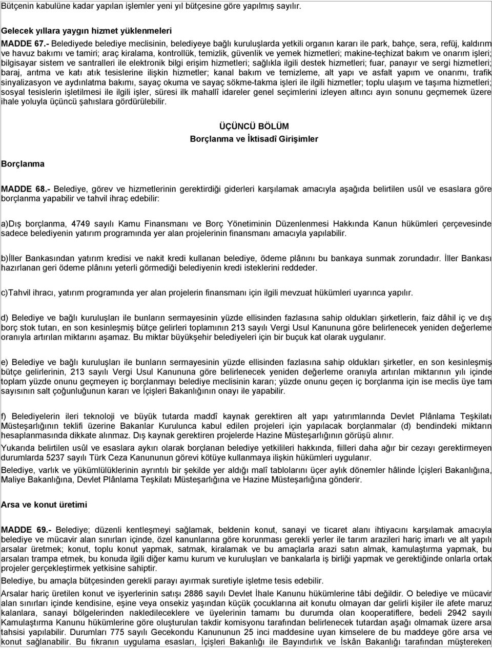 ve yemek hizmetleri; makine-teçhizat bakım ve onarım işleri; bilgisayar sistem ve santralleri ile elektronik bilgi erişim hizmetleri; sağlıkla ilgili destek hizmetleri; fuar, panayır ve sergi