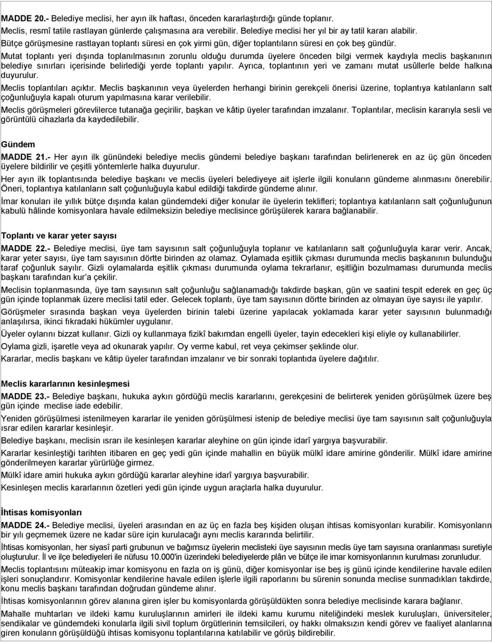 Mutat toplantı yeri dışında toplanılmasının zorunlu olduğu durumda üyelere önceden bilgi vermek kaydıyla meclis başkanının belediye sınırları içerisinde belirlediği yerde toplantı yapılır.