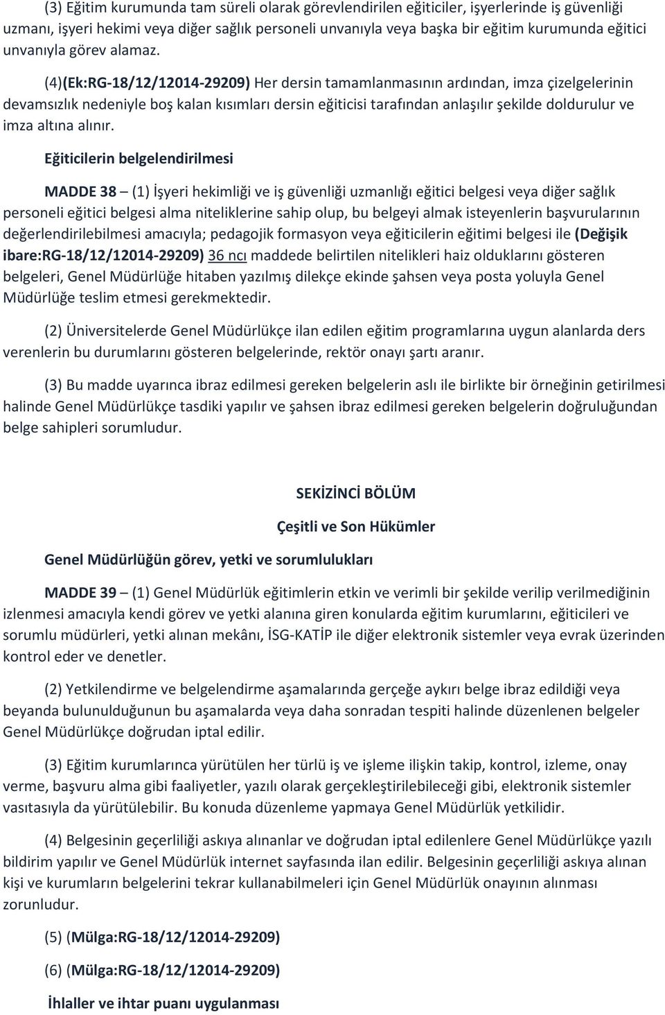 (4)(Ek:RG-18/12/12014-29209) Her dersin tamamlanmasının ardından, imza çizelgelerinin devamsızlık nedeniyle boş kalan kısımları dersin eğiticisi tarafından anlaşılır şekilde doldurulur ve imza altına