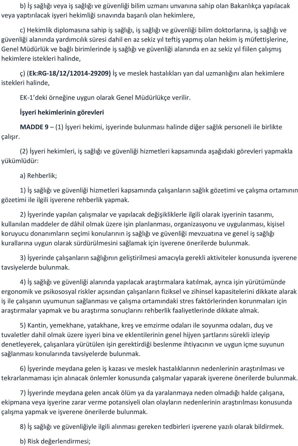 birimlerinde iş sağlığı ve güvenliği alanında en az sekiz yıl fiilen çalışmış hekimlere istekleri halinde, ç) (Ek:RG-18/12/12014-29209) İş ve meslek hastalıkları yan dal uzmanlığını alan hekimlere