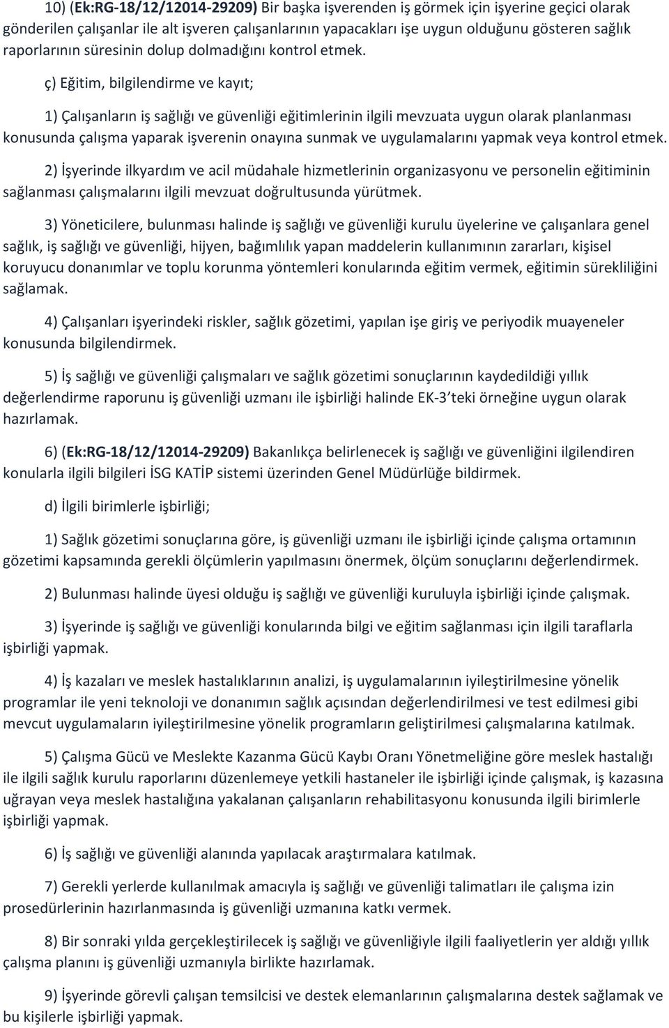 ç) Eğitim, bilgilendirme ve kayıt; 1) Çalışanların iş sağlığı ve güvenliği eğitimlerinin ilgili mevzuata uygun olarak planlanması konusunda çalışma yaparak işverenin onayına sunmak ve uygulamalarını