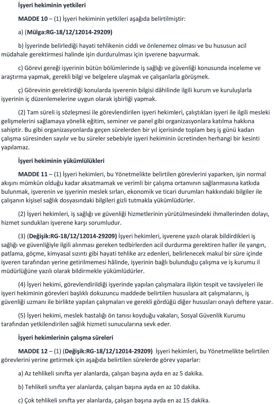 c) Görevi gereği işyerinin bütün bölümlerinde iş sağlığı ve güvenliği konusunda inceleme ve araştırma yapmak, gerekli bilgi ve belgelere ulaşmak ve çalışanlarla görüşmek.