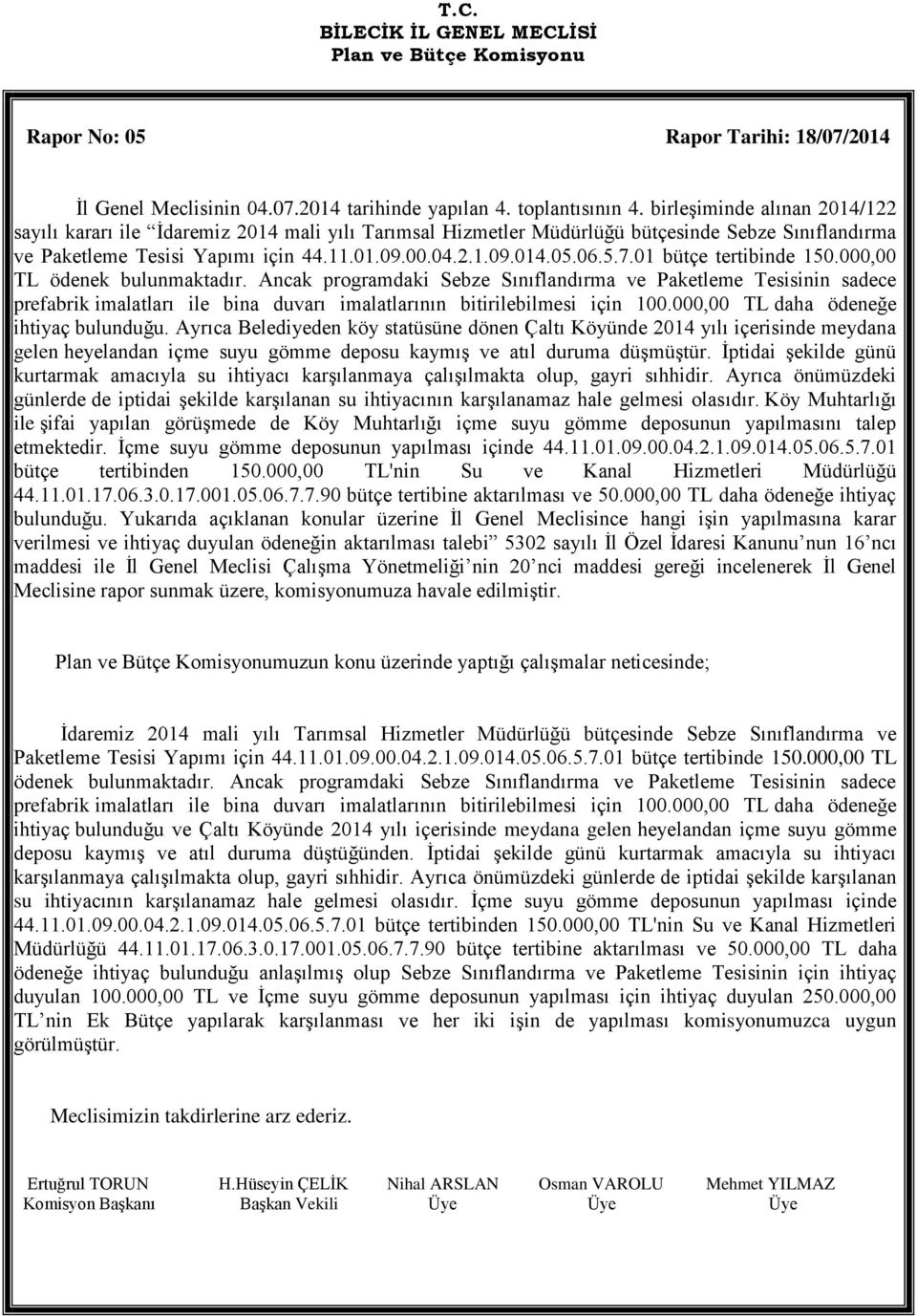 01 bütçe tertibinde 150.000,00 TL ödenek bulunmaktadır. Ancak programdaki Sebze Sınıflandırma ve Paketleme Tesisinin sadece prefabrik imalatları ile bina duvarı imalatlarının bitirilebilmesi için 100.