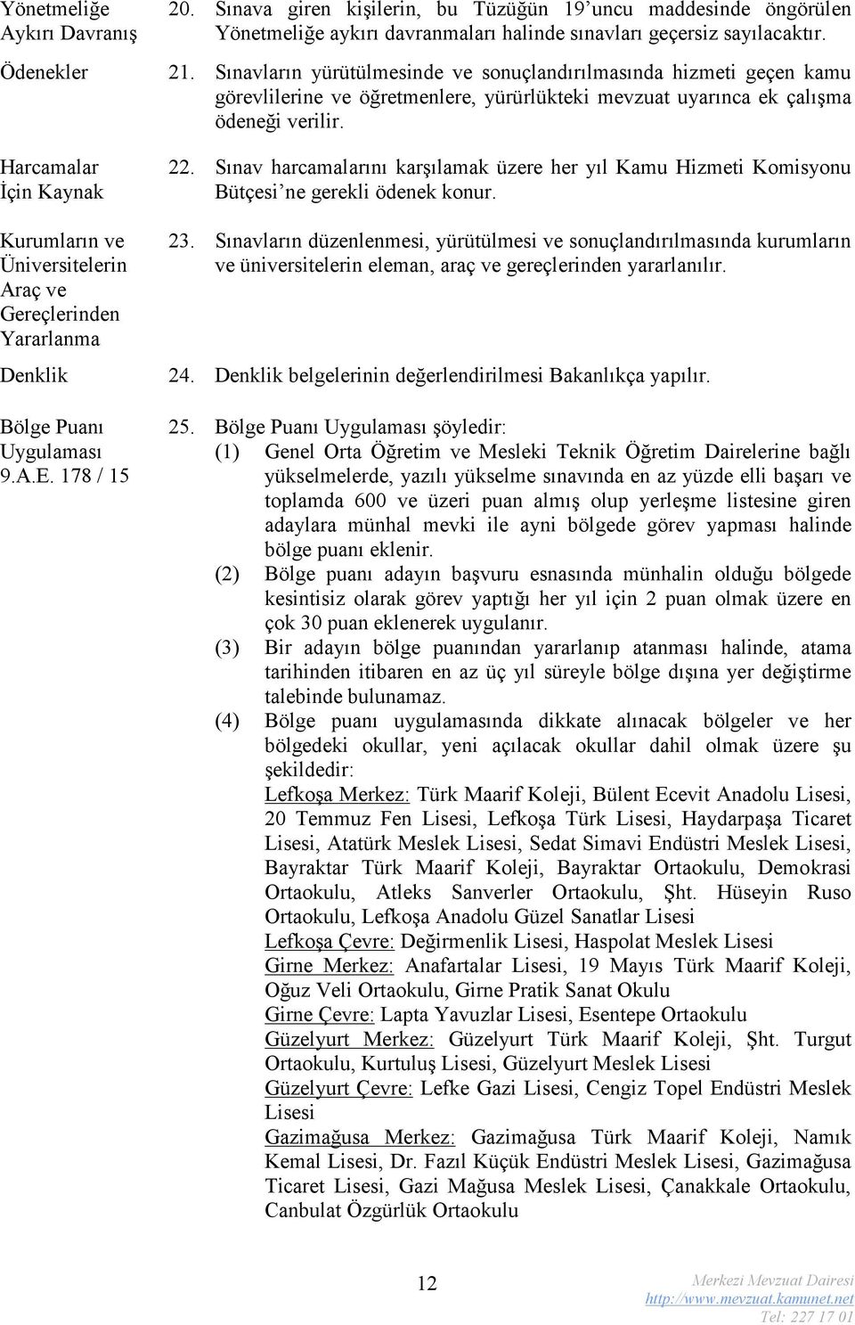 Sınav harcamalarını karşılamak üzere her yıl Kamu Hizmeti Komisyonu Bütçesi ne gerekli ödenek konur. Kurumların ve Üniversitelerin Araç ve Gereçlerinden Yararlanma 23.