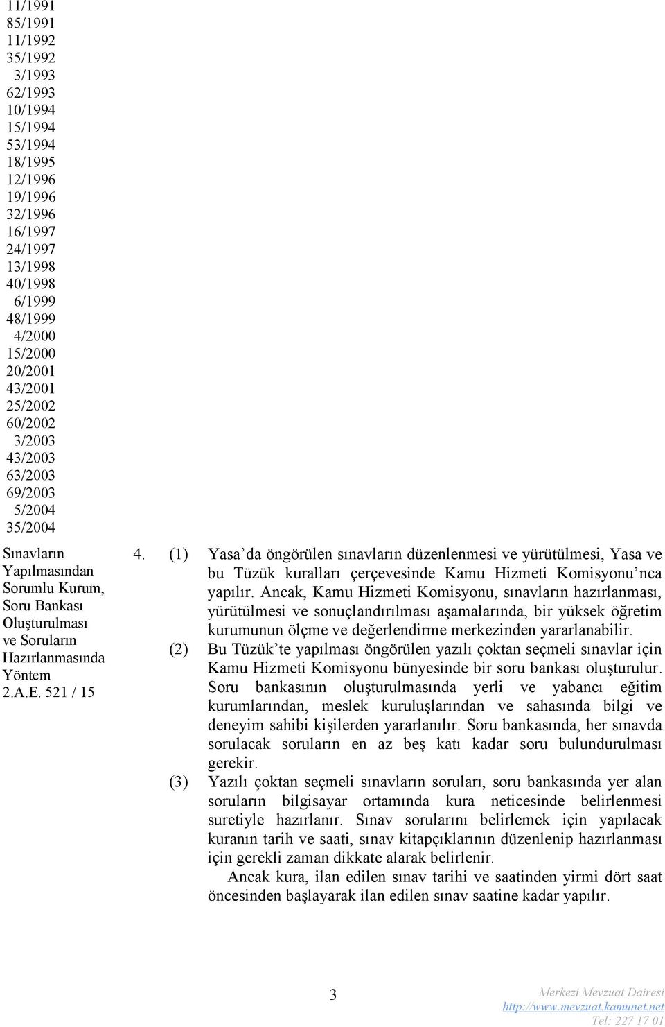 (1) Yasa da öngörülen sınavların düzenlenmesi ve yürütülmesi, Yasa ve bu Tüzük kuralları çerçevesinde Kamu Hizmeti Komisyonu nca yapılır.