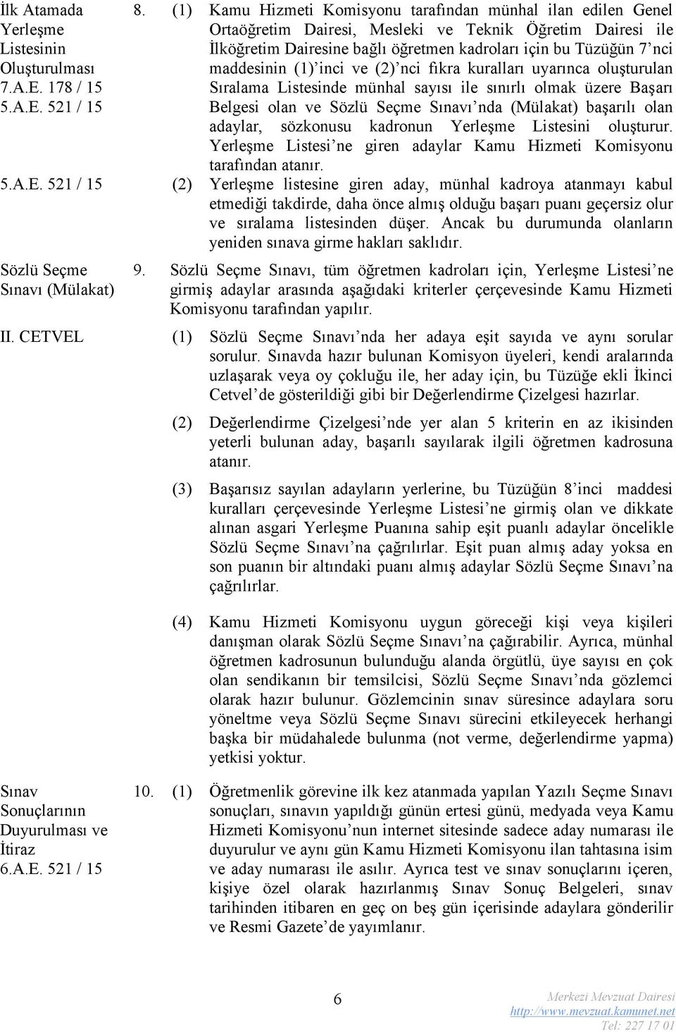 maddesinin (1) inci ve (2) nci fıkra kuralları uyarınca oluşturulan Sıralama Listesinde münhal sayısı ile sınırlı olmak üzere Başarı Belgesi olan ve Sözlü Seçme Sınavı nda (Mülakat) başarılı olan